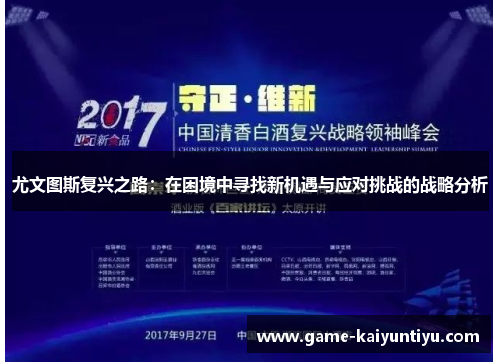 尤文图斯复兴之路:在困境中寻找新机遇与应对挑战的战略分析 尤文图斯复兴之路:在困境中寻找新机遇与应对挑战的战略分析