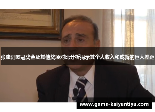张康阳欧冠奖金及其他奖项对比分析揭示其个人收入和成就的巨大差距