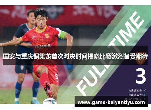 国安与重庆铜梁龙首次对决时间揭晓比赛激烈备受期待