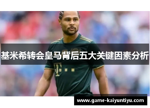 基米希转会皇马背后五大关键因素分析