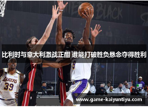 比利时与意大利激战正酣 谁能打破胜负悬念夺得胜利