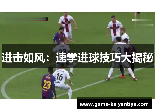 进击如风:速学进球技巧大揭秘 进击如风:速学进球技巧大揭秘