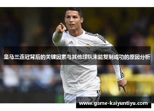 皇马三连冠背后的关键因素与其他球队未能复制成功的原因分析