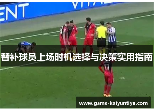 替补球员上场时机选择与决策实用指南