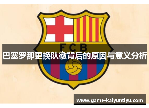巴塞罗那更换队徽背后的原因与意义分析