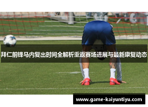 拜仁前锋马内复出时间全解析重返赛场进展与最新康复动态